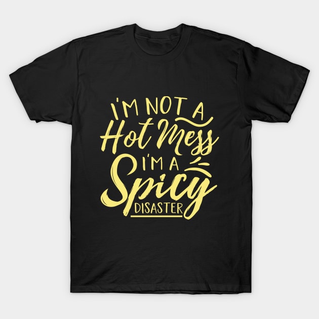 Im Not A Hot Mess Im A Spicy Disaster T-Shirt by Teewyld